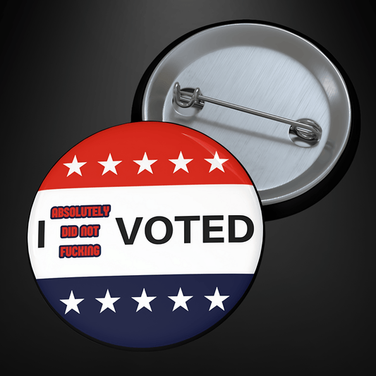 Didn't Vote Pin Button | I Absolutely Did Not F****** Voted